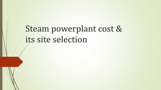 Steam powerplant cost &
its site selection
 