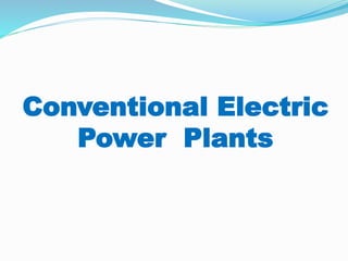 Conventional Electric
Power Plants
 