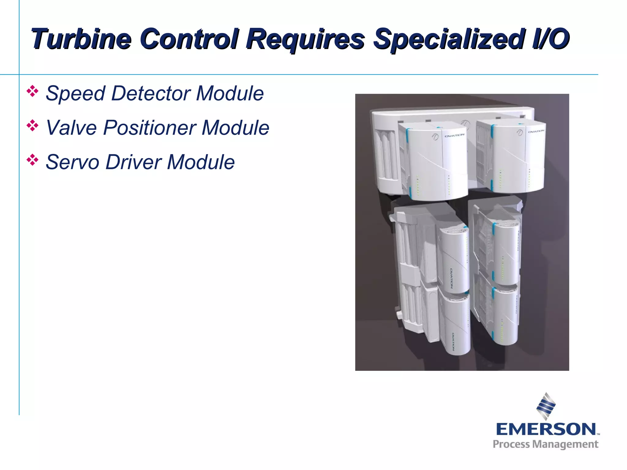 Turbine Control Requires Specialized I/OTurbine Control Requires Specialized I/O
 Speed Detector Module
 Valve Positioner Module
 Servo Driver Module
 