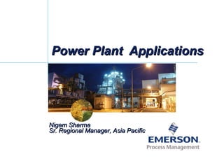 Power Plant ApplicationsPower Plant Applications
Nigam SharmaNigam Sharma
Sr. Regional Manager, Asia PacificSr. Regional Manager, Asia Pacific
 