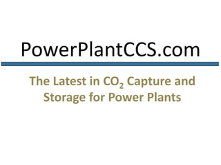 PowerPlantCCS.com The Latest in CO2 Capture and Storage for Power Plants 