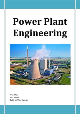Power Plant
Engineering
7/1/2016
VTU Notes
By Kiran Vijay Kumar
 