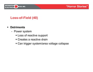 Detriments
- Power system
Loss of reactive support
Creates a reactive drain
Can trigger system/area voltage collapse
Loss-of-Field (40)
“Horror Stories”
 