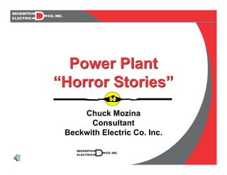 Chuck Mozina
Consultant
Beckwith Electric Co. Inc.
Power Plant
“Horror Stories”
Power Plant
“Horror Stories”
 