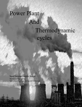Power Plant
And
Thermodynamic
cycles
Syed Salman Haider Naqvi
Mechanical Engineering
NED University of Engineering and Technology
 