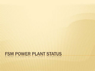 FSM Power Plant status 