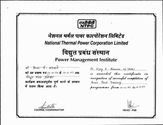 r
                                                        trattel
                                                       ( NTPC
                         .14fricrt grafff rm. chleXwei ARt2s
                        National Thermal Power Corporation Limited
                                                          •     •
                                                       1TATT '11-P4419'
                                     Power Management Institute
             Prul 2/
    3).1'1             4.    ara7/4. 	                                Vüa..?, P,   Atckya),,,_
                                                             SA .                                o   (A-88)
    e zre- wiry,- tr-q- / o - /o -- q6 i
_                                                                                      aiy       oele tiricate     in,
                                           /0-S-17 ff-W
                                                             is       aufaxded
                                                             xecornil an o/ succe s sh`
                       ;74
     R/V- W:21-1               01	
                                                                                                     oolnia5tion of
                                      ct)(.4
    claw, denetritlicict) Tuf                                                      7r2Ø►441-
                                                                            Rant
                                                 Y4:311-4quot;    P0 tiv-e-Y	

    -ar wra- tkzu wt r e1                                    Itwo7ocamme Az ov& /0-/o-96                 10.10 -S-97




              CO R E COORDINATOR                                                                 HEAD -. PAM
 