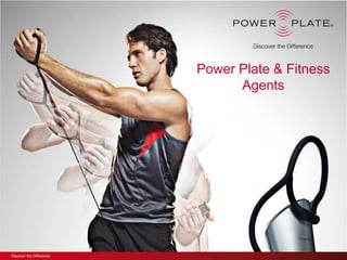 Power Plate & Fitness
                                Agents




Discover the Difference
 