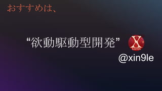 “欲動駆動型開発”
おすすめは、
@xin9le
 