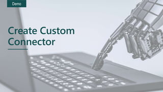 Demo
Create Custom
Connector
 