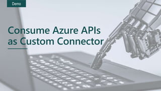 Demo
Consume Azure APIs
as Custom Connector
