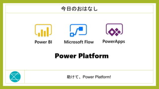 助けて、Power Platform!
今日のおはなし
 