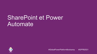 #GlobalPowerPlatformBootcamp #GPPB2021
SharePoint et Power
Automate
 
