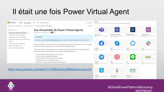 #GlobalPowerPlatformBootcamp
#GPPB2021
Il était une fois Power Virtual Agent
https://www.youtube.com/watch?v=TDMavZqXL88&feature=youtu.be
 