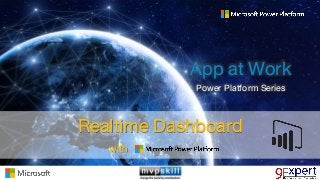 Power Platform Series
Realtime Dashboard
with .
App at Work
 