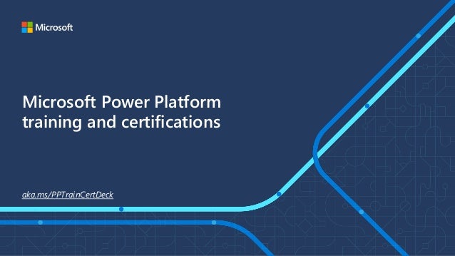 Microsoft Power Platform
training and certifications
aka.ms/PPTrainCertDeck
 