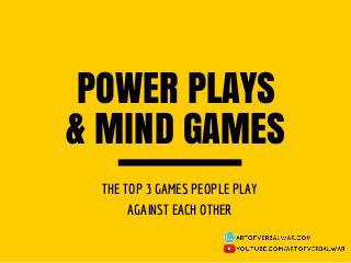 POWER PLAYS
& MIND GAMES
THE TOP 3 GAMES PEOPLE PLAY
AGAINST EACH OTHER
 