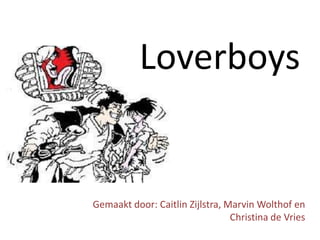 Loverboys


Gemaakt door: Caitlin Zijlstra, Marvin Wolthof en
                                 Christina de Vries
 