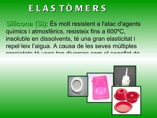 NO reciclables Ex: Baquelita, resines fenòliques, silicones.  ELASTÒMERS: Emmotllables amb tècniques de la indústria del cautxú. 
