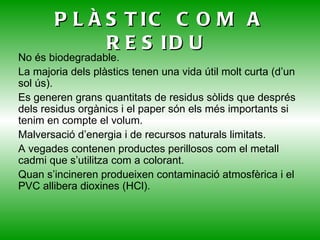 Exemples: Resines fenòliques - PF (baquelita) Resines d'urea - UF Resines de melamina - MF   Resines de polièster - UP  Resines epoxi - EP    Poliuretà - PUR   