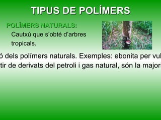 TIPUS DE POLIMERITZACIÓ POLIADDICIÓ:  els monòmers es van unint consecutivament formant llargues cadenes. Homopolímers i copolímers. POLICONDENSACIÓ:  s’uneixen els monòmers normalment polifuncionals i s’alliberen petites molècules ( aigua, ClH...). Exemple els àپ termoestables. 