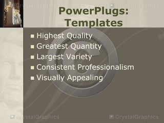 PowerPlugs:
        Templates
? Highest Quality
? Greatest Quantity
? Largest Variety
? Consistent Professionalism
? Visually Appealing
 