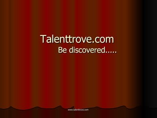 Talenttrove.com  Be discovered..... 