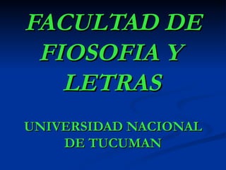 FACULTAD DE FIOSOFIA Y  LETRAS   UNIVERSIDAD NACIONAL DE TUCUMAN 