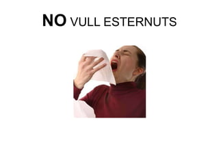 NO VULL ESTERNUTS