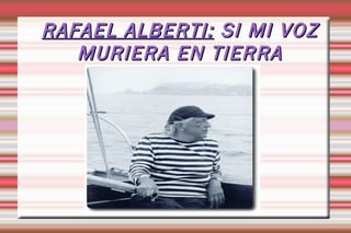 RAFAEL ALBERTI:  SI MI VOZ MURIERA EN TIERRA Título 