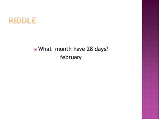  What month have 28 days? 
february 
 