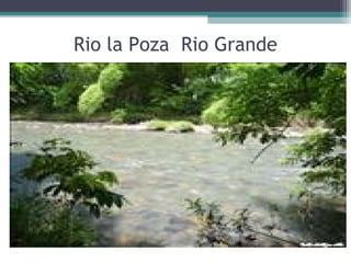 Rio la Poza Rio Grande
 