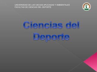 UNIVERSIDAD DE LAS CIECIAS APLICADAS Y AMBIENTALES
FACULTAD DE CIENCIAS DEL DEPORTE
 