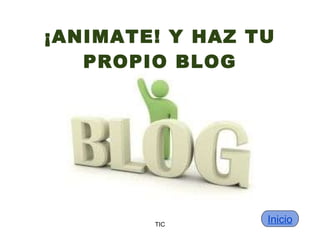¡ANIMATE! Y HAZ TU PROPIO BLOG TIC Inicio 