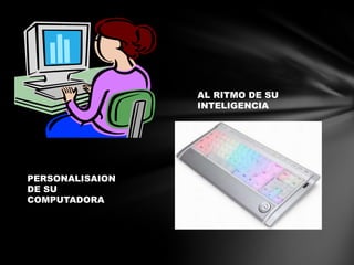 AL RITMO DE SU
INTELIGENCIA
PERSONALISAION
DE SU
COMPUTADORA