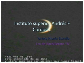 Instituto superior Andrés F
Córdova.
Yariely Nicole Estrella.
1ro de Bachillerato ‘‘A’’
 