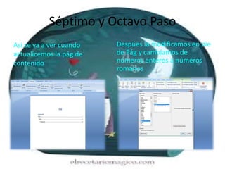 Séptimo y Octavo Paso
Así se va a ver cuando
actualicemos la pág de
contenido
Despúes la modificamos en pie
de Pág y cambiamos de
números enteros a números
romanos
 