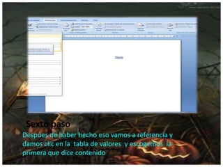 Sexto paso
Despúes de haber hecho eso vamos a referencia y
damos clic en la tabla de valores y escogemos la
primera que dice contenido
 