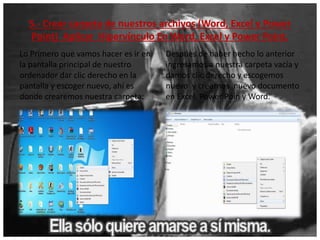 5.- Crear carpeta de nuestros archivos (Word, Excel y Power
Point) Aplicar Hipervínculo En Word, Excel y Power Point.
Lo Primero que vamos hacer es ir en
la pantalla principal de nuestro
ordenador dar clic derecho en la
pantalla y escoger nuevo, ahí es
donde crearemos nuestra carpeta:
Despúes de haber hecho lo anterior
ingresamos a nuestra carpeta vacía y
damos clic derecho y escogemos
nuevo y crearnos nuevo documento
en Excel, Power Poin y Word.
 