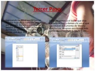 Tercer Paso:
Ingresando en Word escribimos en
nuestra hoja vacía cualquier cosa como
por ejemplo Enlaces y encerramos la
palabra arrastrando con clic izquierdo
damos clic derecho y escogemos la
opción que dice: HIPERVÍNCULO
Despúes vamos a el icono que dice
Carpeta Actual y damos clic en el que
dice nuevo documento de Word y
aceptamos, despúes escribimos más
palabras como título 1, título 2, etc...
 