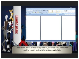 Despúes de hacer escrito esas palabras, alado de cada una damos
control enter y cada una tendrá su propia hoja:
Despúes de hacer escrito esas palabras, alado de cada una damos
control enter y cada una tendrá su propia hoja:
Cuartopaso:
 