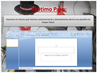Séptimo Paso:
Hacemos lo mismo que hicimos anteriormente y directamente abrirá una pestaña en
Power Point:
 