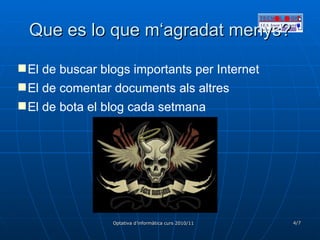 Que es lo que m‘agradat menys? El de buscar blogs importants per Internet El de comentar documents als altres El de bota el blog cada setmana 