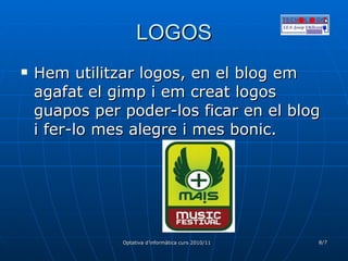 LOGOS Hem utilitzar logos, en el blog em agafat el gimp i em creat logos guapos per poder-los ficar en el blog i fer-lo mes alegre i mes bonic. 
