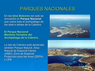 PARQUES NACIONALES <ul><li>En las  Islas Baleares  tan solo se encuentra un  Parque Nacional  que cubre todo el archipiéla...