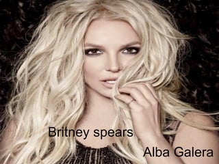 Alba Galera
Britney spears
 