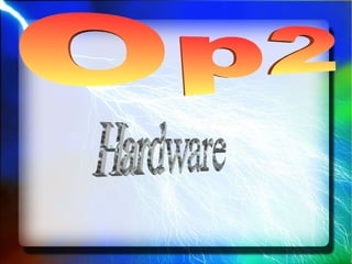 Op2  Hardware  