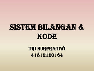 SISTEM BILANGAN &
KODE
TRI NURPRATIWI
41812120164
 