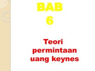 BAB
6
Teori
permintaan
uang keynes
 