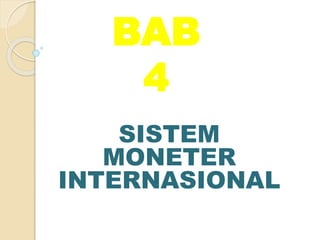 BAB
4
SISTEM
MONETER
INTERNASIONAL
 